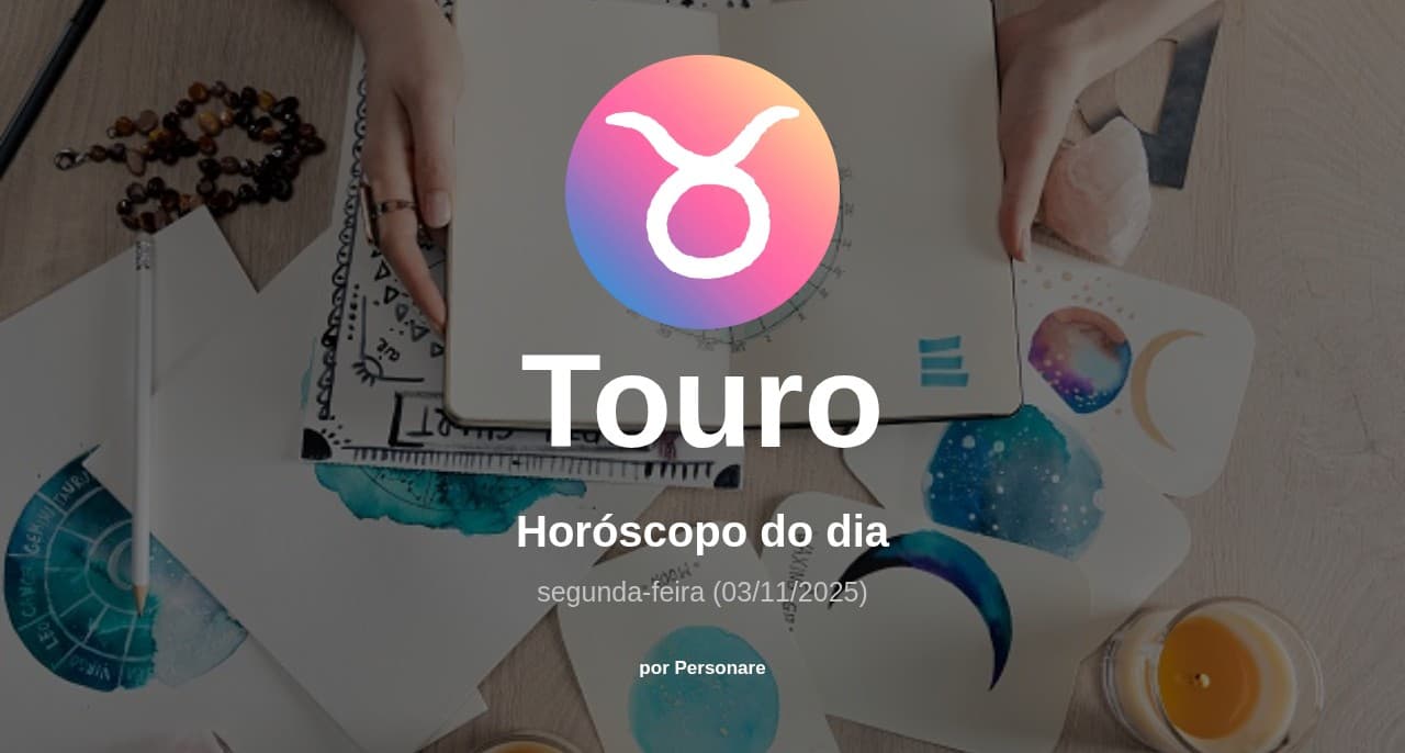 Touro: Horóscopo do dia (segunda-feira, 03/11/2025)