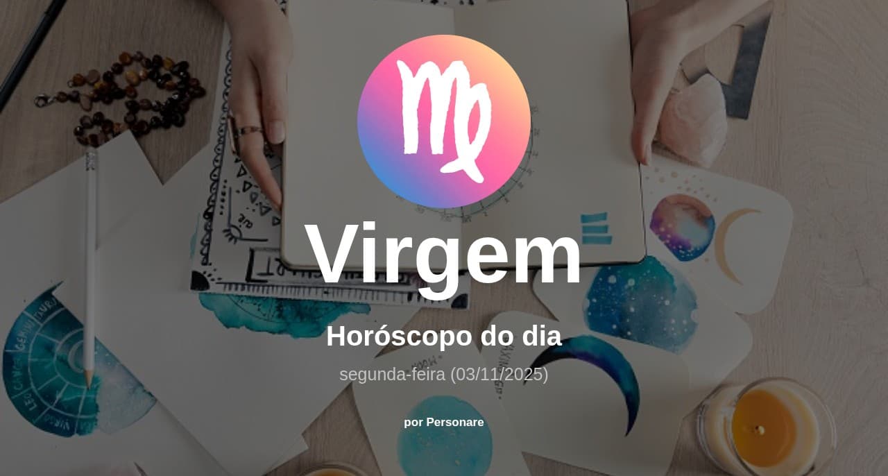 Virgem: Horóscopo do dia (segunda-feira, 03/11/2025)